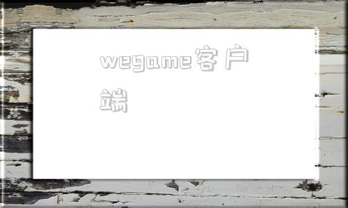 wegame客户端wegame平台下载官网